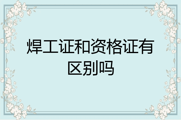 焊工证和资格证有区别吗