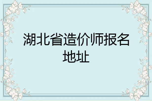 湖北省造价师报名地址