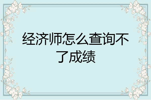 经济师怎么查询不了成绩