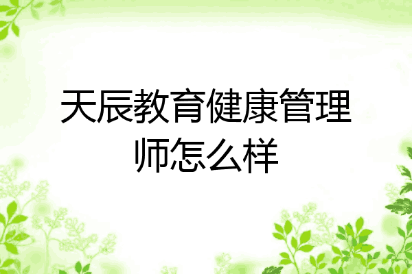 天辰教育健康管理师怎么样