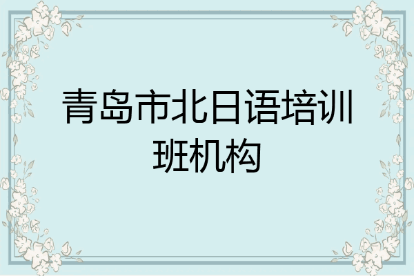 青岛市北日语培训班机构