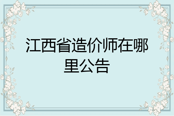江西省造价师在哪里公告