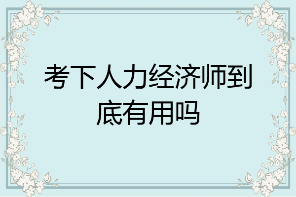 考下人力经济师到底有用吗