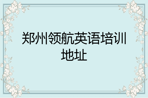 郑州领航英语培训地址