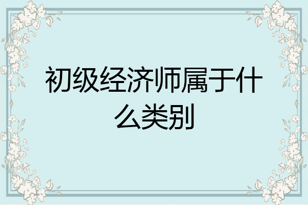 初级经济师属于什么类别