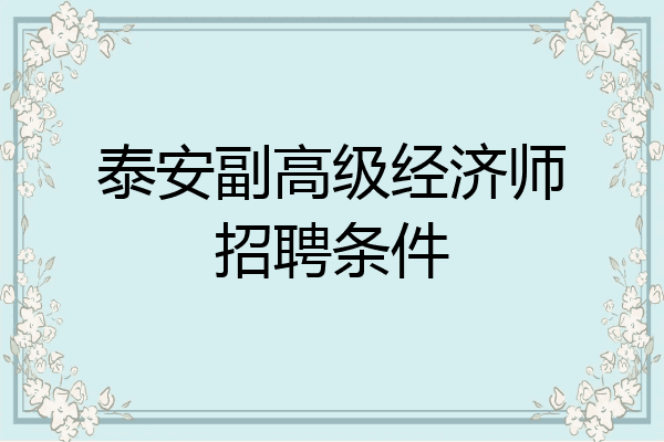泰安副高级经济师招聘条件