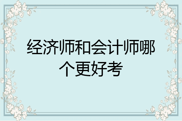 经济师和会计师哪个更好考
