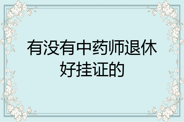 有没有中药师退休好挂证的