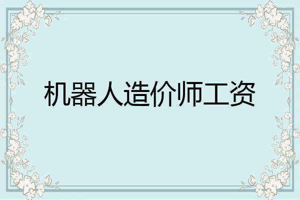 机器人造价师工资