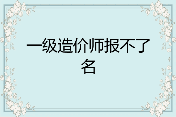 一级造价师报不了名