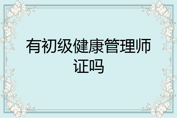 有初级健康管理师证吗