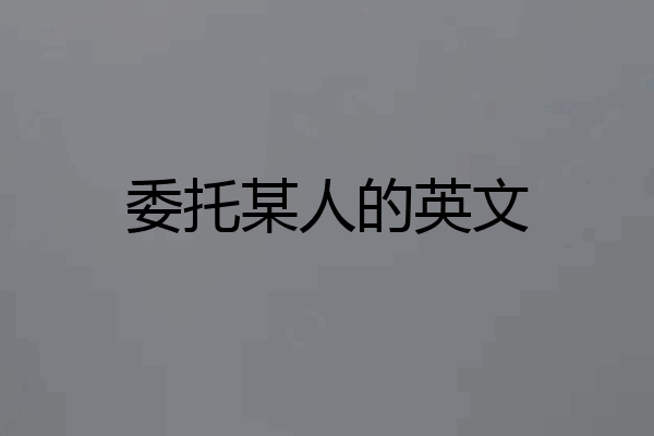 委托某人的英文