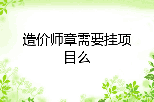 造价师章需要挂项目么