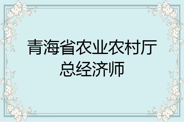 青海省农业农村厅总经济师