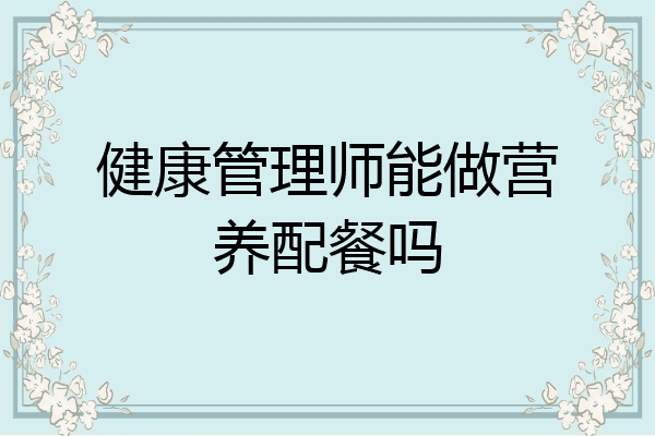 健康管理师能做营养配餐吗