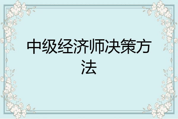 中级经济师决策方法