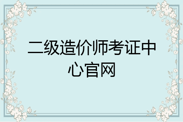 二级造价师考证中心官网