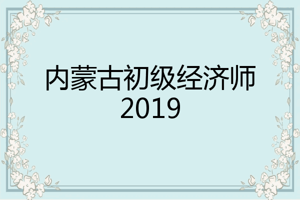 内蒙古初级经济师2019
