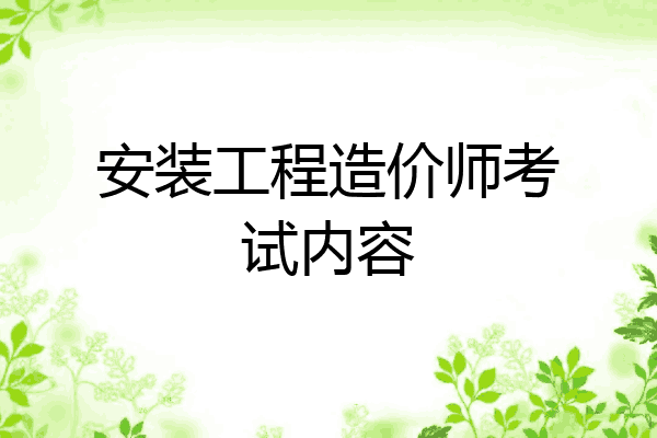 安装工程造价师考试内容
