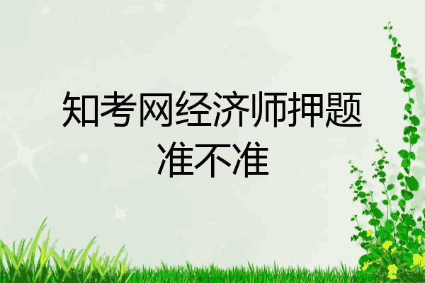 知考网经济师押题准不准
