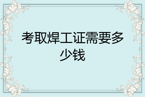 考取焊工证需要多少钱