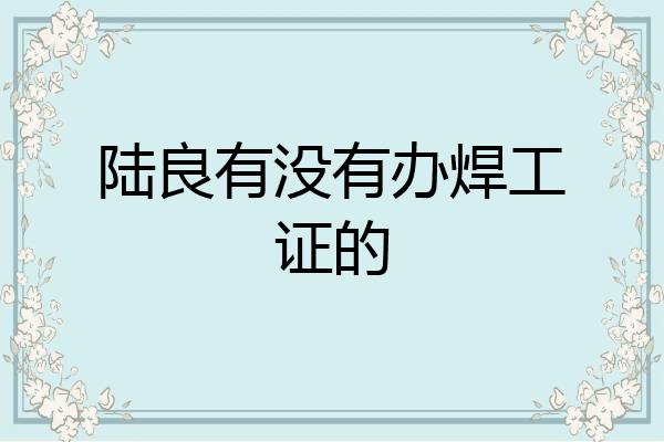 陆良有没有办焊工证的