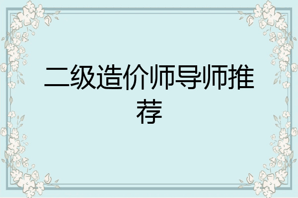二级造价师导师推荐
