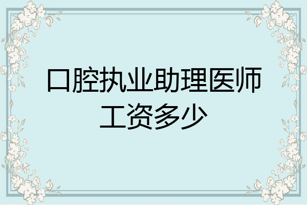 口腔执业助理医师工资多少