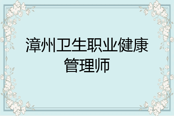 漳州卫生职业健康管理师