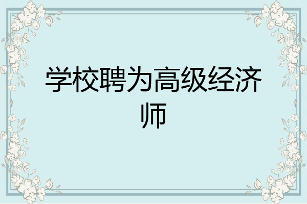 学校聘为高级经济师