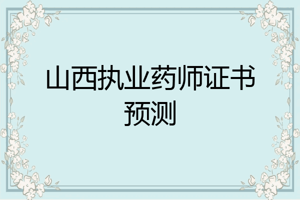 山西执业药师证书预测