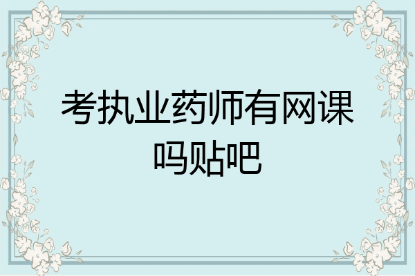 考执业药师有网课吗贴吧
