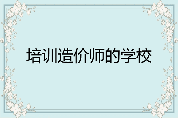 培训造价师的学校
