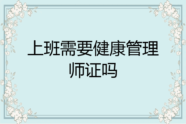 上班需要健康管理师证吗