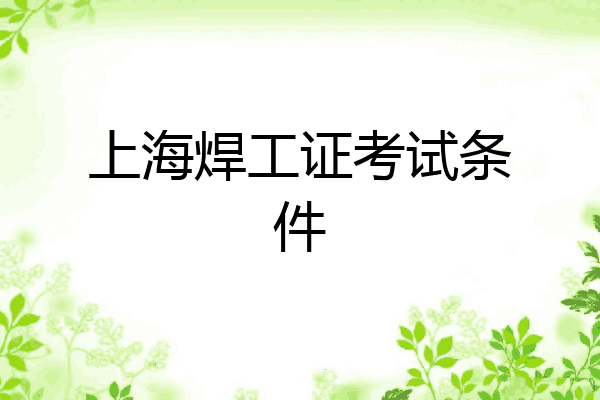 上海焊工证考试条件