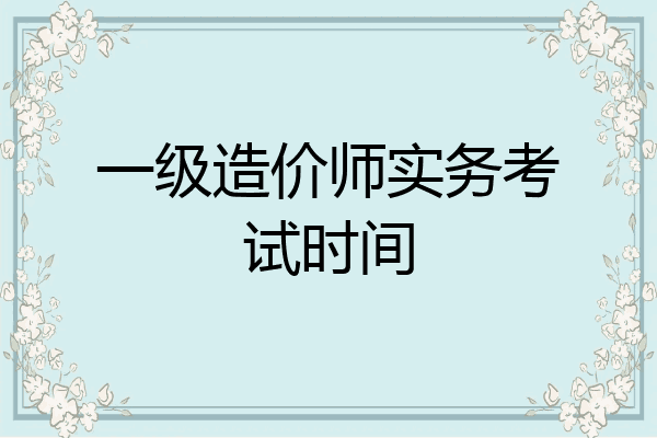 一级造价师实务考试时间