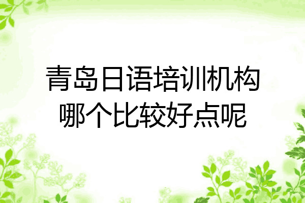 青岛日语培训机构哪个比较好点呢