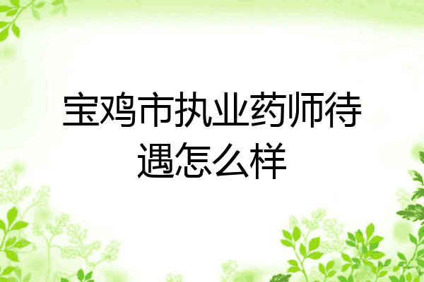 宝鸡市执业药师待遇怎么样
