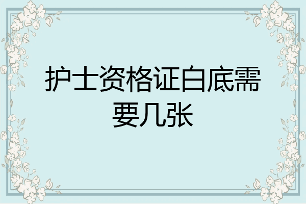 护士资格证白底需要几张