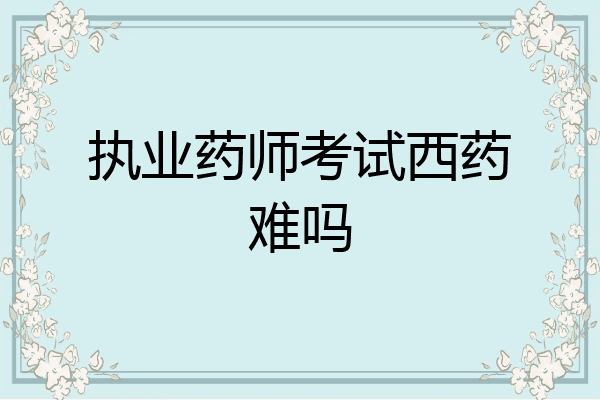 执业药师考试西药难吗