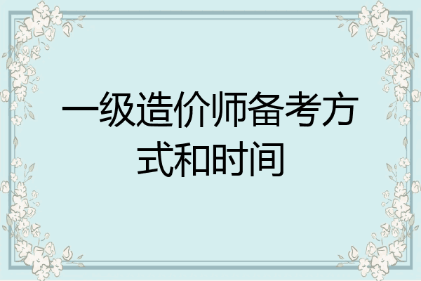 一级造价师备考方式和时间