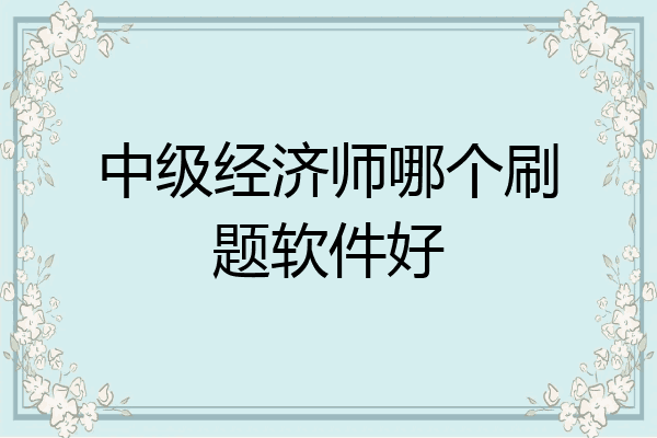 中级经济师哪个刷题软件好