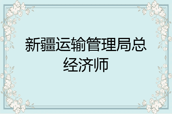 新疆运输管理局总经济师