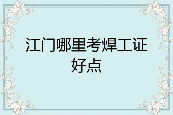 江门哪里考焊工证好点