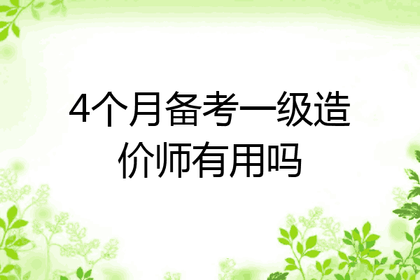 4个月备考一级造价师有用吗
