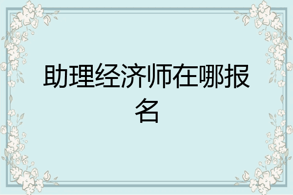 助理经济师在哪报名
