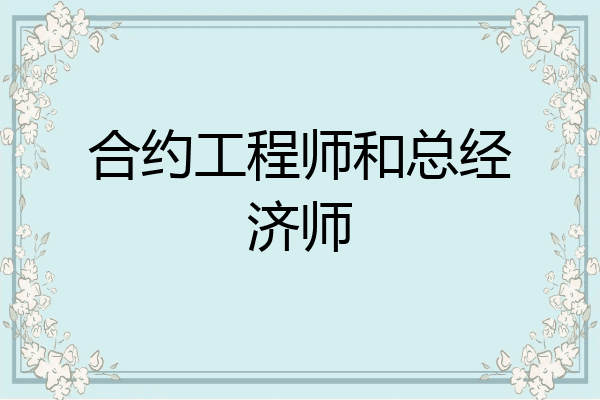 合约工程师和总经济师