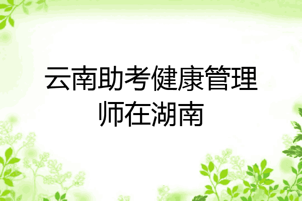 云南助考健康管理师在湖南