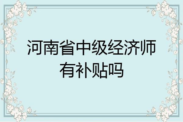河南省中级经济师有补贴吗