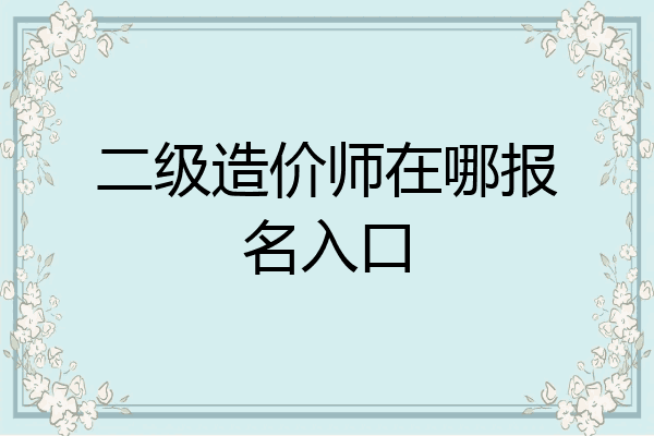 二级造价师在哪报名入口